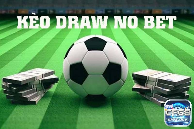 Kèo Draw no bet - một lựa chọn hấp dẫn cho người chơi muốn giảm thiểu rủi ro trong cá cược bóng đá